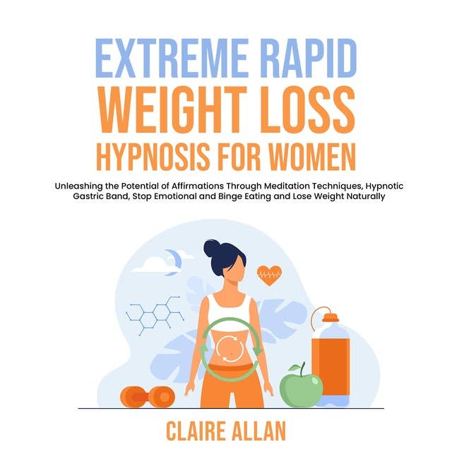 Extreme Rapid Weight Loss Hypnosis for Women: Unleashing the Potential of Affirmations Through Meditation Techniques, Hypnotic Gastric Band, Stop Emotional and Binge Eating and Lose Weight Naturally
