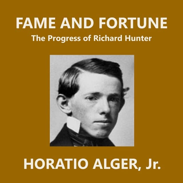Fame and Fortune: The Progress of Richard Hunter by Horatio Alger