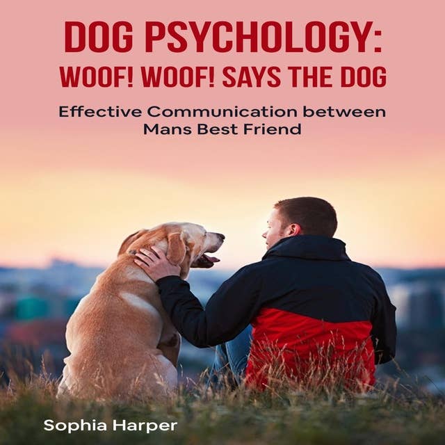 Dog Psychology: Woof! woof! Says the Dog: Effective Communication between Man’s Best Friend