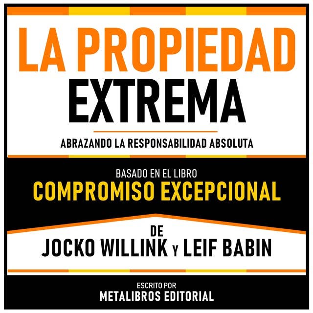 La Propiedad Extrema - Basado En El Libro Compromiso Excepcional De Jocko Willink Y Leif Babin: Abrazando La Responsabilidad Absoluta