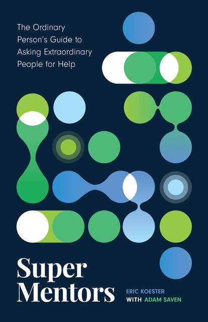 Super Mentors: The Ordinary Person's Guide to Asking Extraordinary People for Help