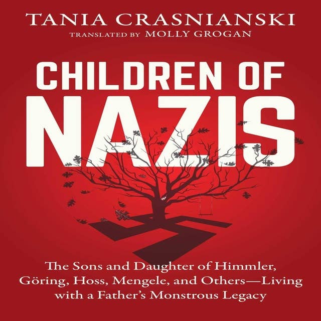Children of Nazis: The Sons and Daughters of Himmler, Goring, Hoss, Mengle, and Others Living with a Father’s Monstrous Legacy
