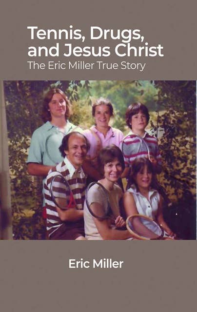 Tennis, Drugs, and Jesus Christ: The Eric Miller True Story