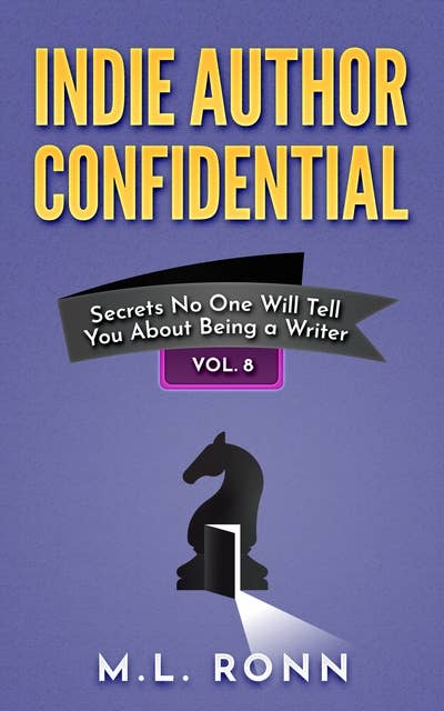 Indie Author Confidential 8: Secrets No One Will Tell You About Being a Writer