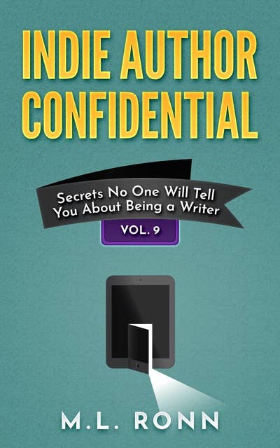 Indie Author Confidential 9: Secrets No One Will Tell You About Being a Writer