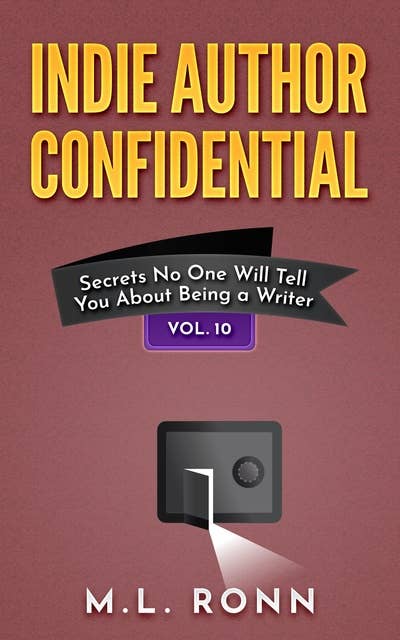 Indie Author Confidential 10: Secrets No One Will Tell You About Being a Writer