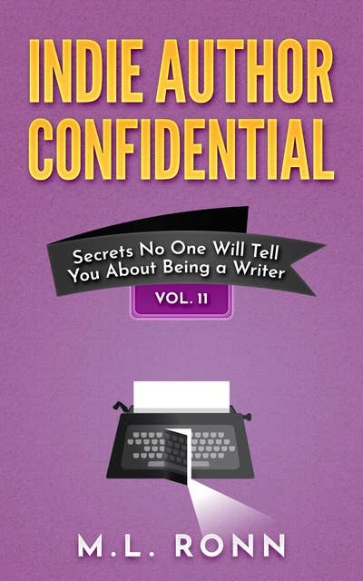 Indie Author Confidential: Secrets No One Will Tell You About Being a Writer