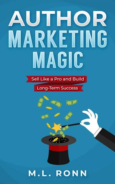 Author Marketing Magic: Sell Like a Pro and Build Long-Term Success