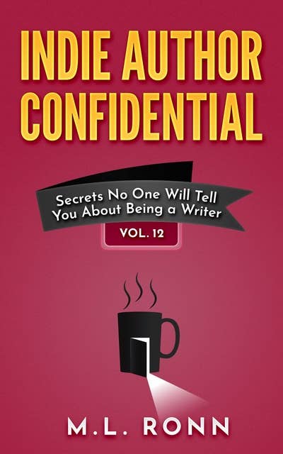 Indie Author Confidential 12: Secrets No One Will Tell You About Being a Writer