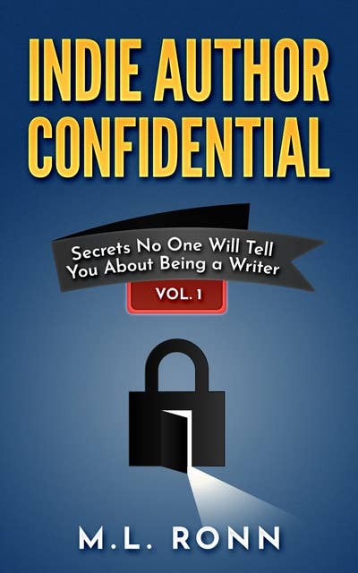 Indie Author Confidential: Secrets No One Will Tell You About Being a Writer