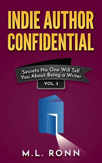 Indie Author Confidential 3: Secrets No One Will Tell You About Being a Writer