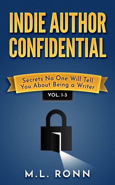 Indie Author Confidential 1-3: Secrets No One Will Tell You About Being a Writer