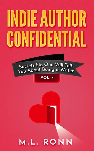 Indie Author Confidential 4: Secrets No One Will Tell You About Being a Writer