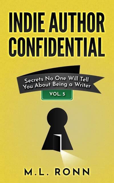 Indie Author Confidential 5: Secrets No One Will Tell You About Being a Writer