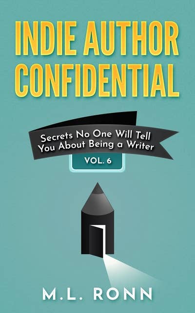 Indie Author Confidential 6: Secrets No One Will Tell You About Being a Writer