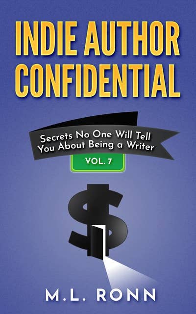 Indie Author Confidential 7: Secrets No One Will Tell You About Being a Writer