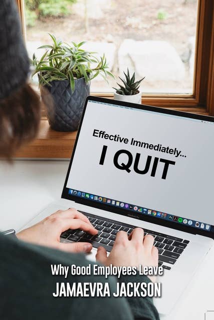 Effective Immediately... I Quit: Why Good Employees Leave