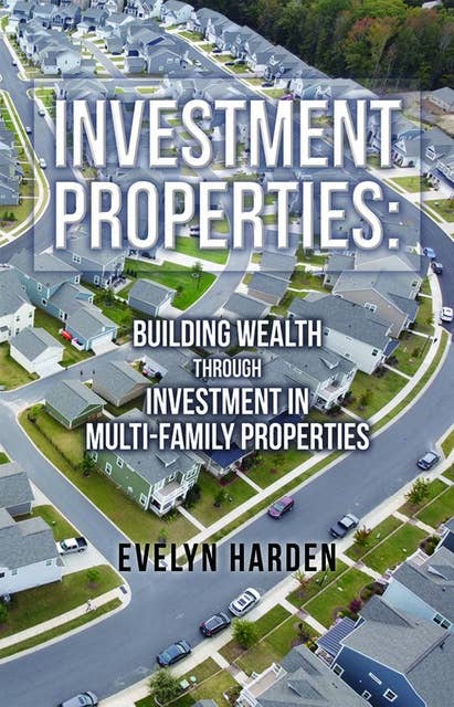 Investment Properties: Building Wealth Through Investment in Multi-Family Properties