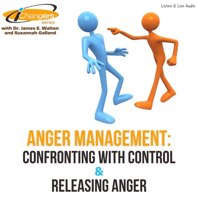 iChangers Series With Dr. James Walton and Suzannah Galland: Anger Management – Confronting With Control & Releasing Anger