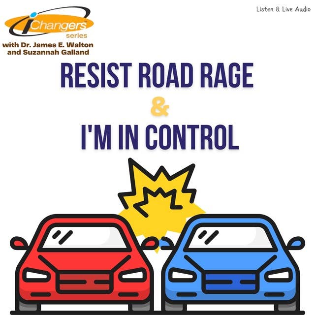 iChangers Series With Dr. James Walton and Suzannah Galland: Resist Road Rage & I'm In Control