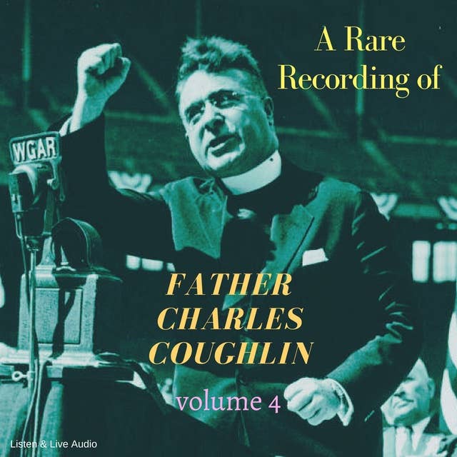 A Rare Recording of Father Charles Coughlin - Vol. 4