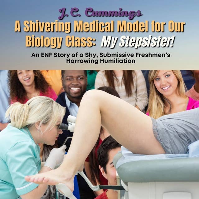 A Shivering Medical Model for Our Biology Class: My Stepsister! An ENF Medical Humiliation for a Shy, Submissive College Girl