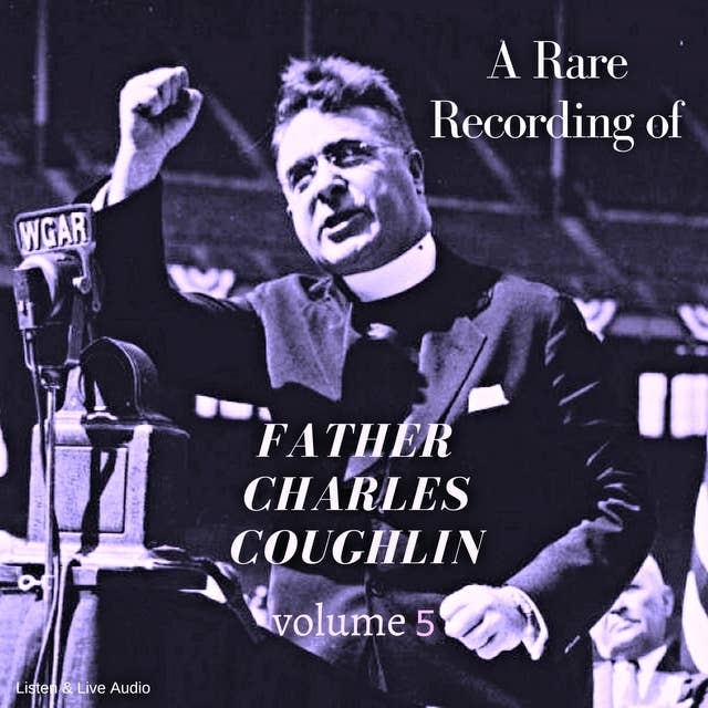 A Rare Recording of Father Charles Coughlin - Vol. 5