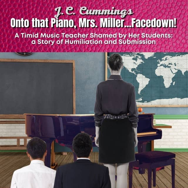 Onto that Piano, Mrs. Miller...Facedown! A Timid Music Teacher Shamed by Her Students: a Story of Humiliation and Submission