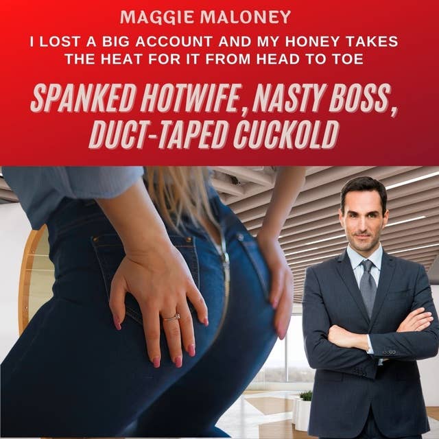 Spanked Hotwife, Nasty Boss, Duct-Taped Cuckold: I Lost a Big Account and My Honey Takes the Heat for It from Head to Toe