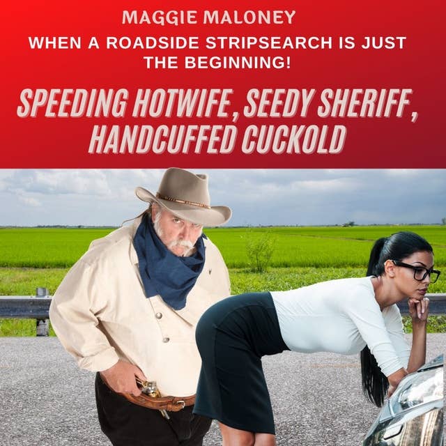 Speeding Hotwife, Seedy Sheriff, Handcuffed Cuckold: When A Roadside Stripsearch Is Just the Beginning!
