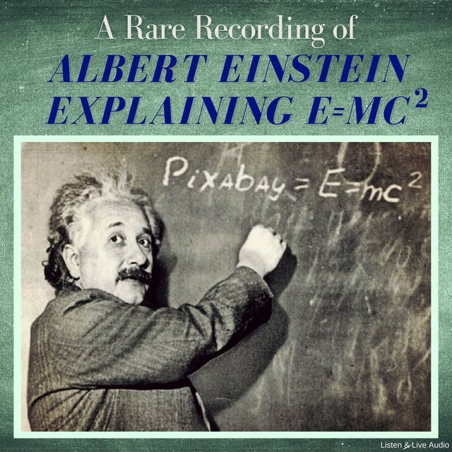 A Rare Recording of Albert Einstein Explaining E=MC(squared)