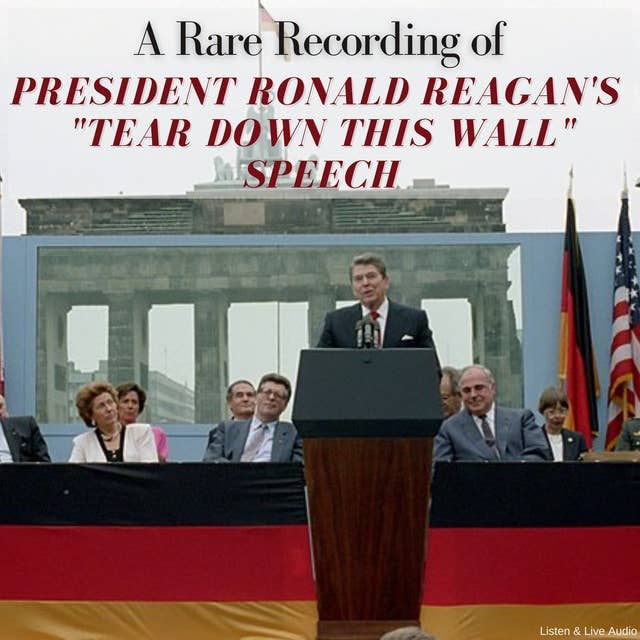 A Rare Recording or President Ronald Reagan's "Tear Down That Wall" Speech