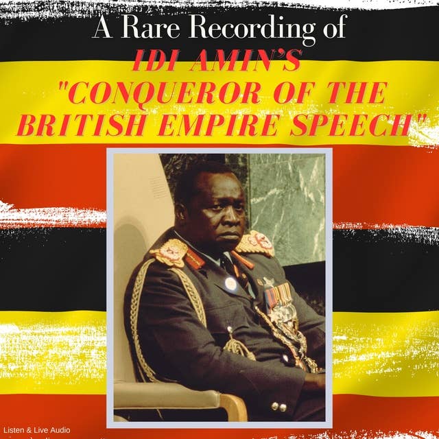A Rare Recording of Idi Amin’s "Conqueror of the British Empire" Speech