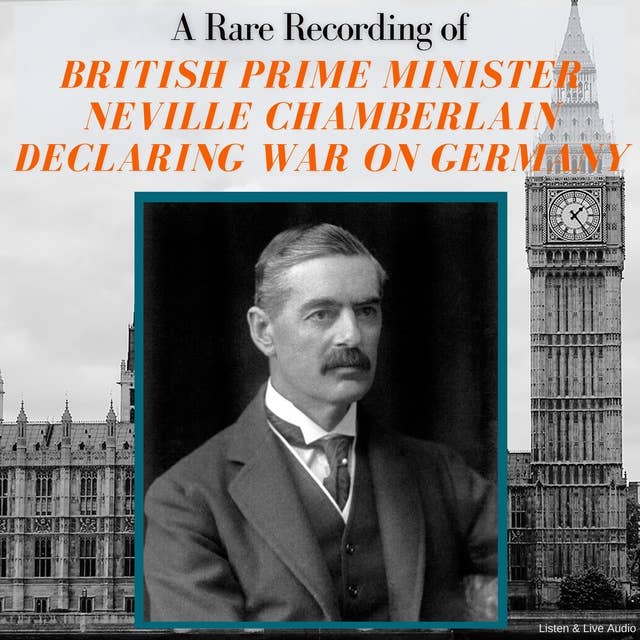 A Rare Recording of British Prime Minister Neville Chamberlain Declaring War On Germany