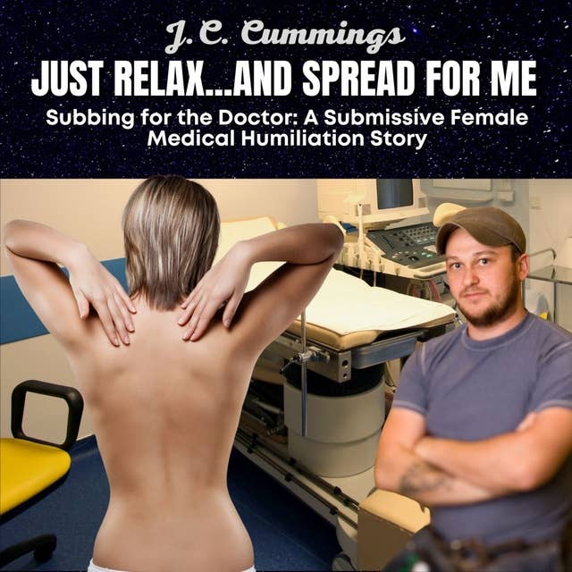 Just Relax…and Spread for Me, Subbing for the Doctor: A Submissive Female Medical Humiliation Story