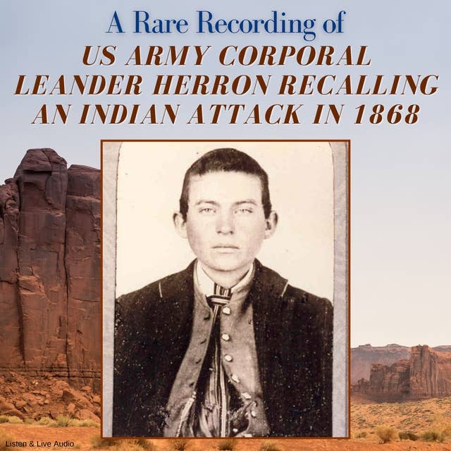 A Rare Recording of US Army Corporal Leander Herron Recalling An Indian Attack in 1868