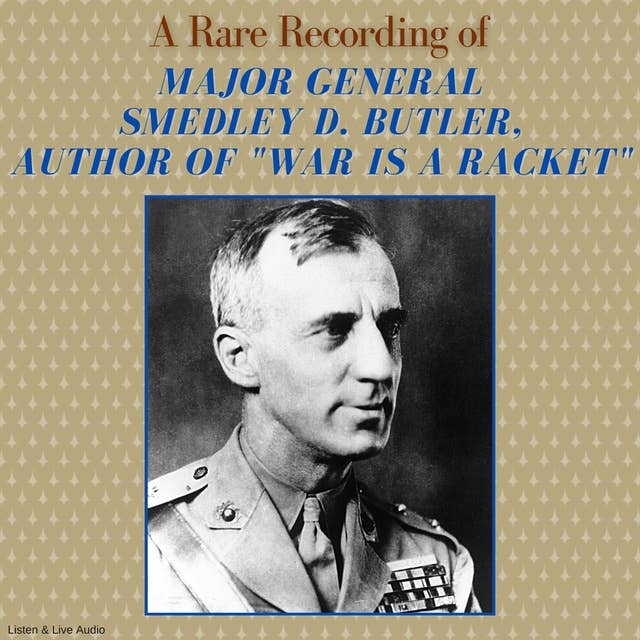 A Rare Recording of Major General Smedley D. Butler, Author of "War Is A Racket"