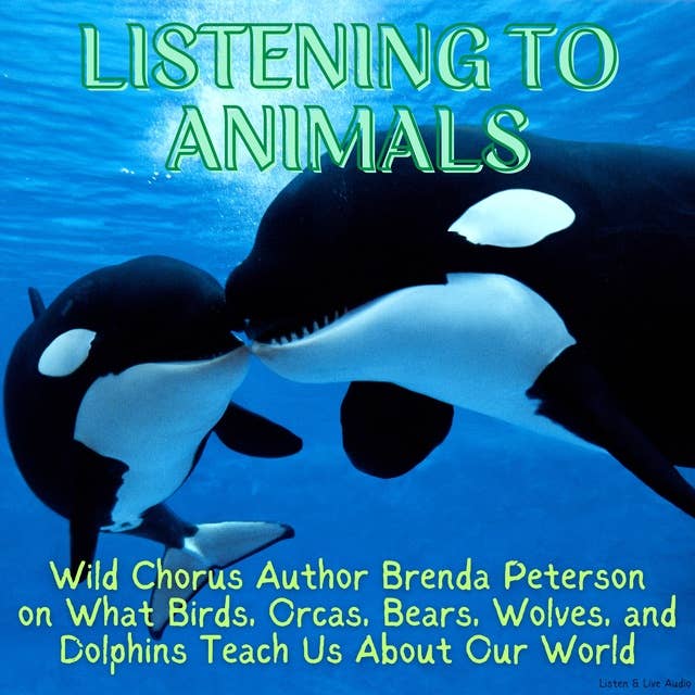 Listening to Animals: Wild Chorus Author Brenda Peterson on What Birds, Orcas, Bears, Wolves, and Dolphins Teach Us About Our World