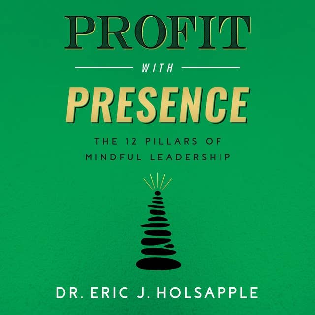 Profit with Presence: The Twelve Pillars of Mindful Leadership