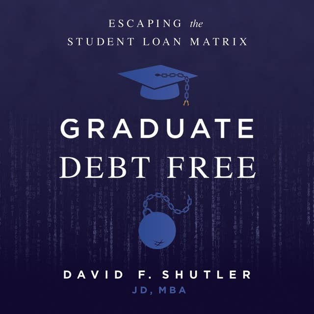 Graduate Debt Free: Escaping the Student Loan Matrix