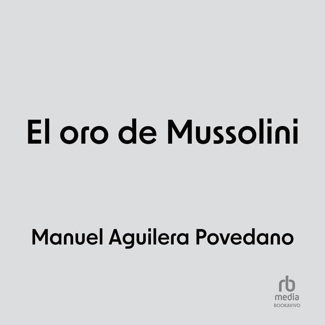 El oro de Mussolini (Mussolini's Gold): Cómo la República planeó vender parte de España al Fascismo