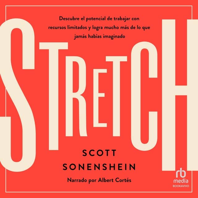 Stretch: Descubre el potencial de trabajar con recursos limitados y logra mucho más de lo que jamas habías imaginado (Unlock the Power of Less and Achieve More Than You Ever Imagined)
