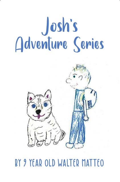 Josh's Adventure Series: By 9 Year Old Walter Matteo