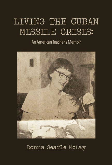 Living the Cuban Missile Crisis: An American Teacher's Memoir