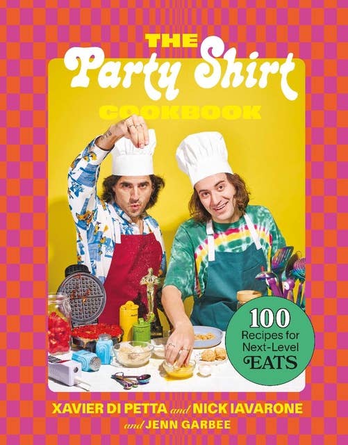 The Party Shirt Cookbook: 100 Recipes for Next-Level Eats