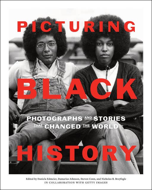 Picturing Black History: Photographs and Stories that Changed the World