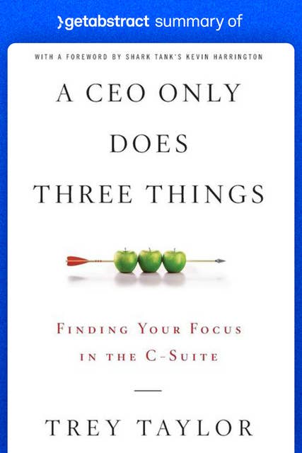 Summary of A CEO Only Does Three Things by Trey Taylor: Finding Your Focus in the C-Suite