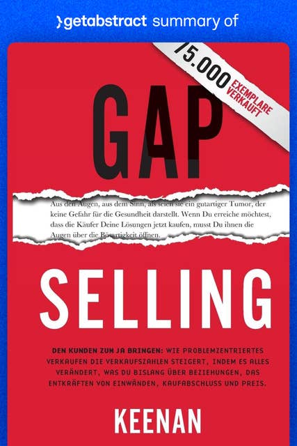 Summary of Gap Selling by Keenan: Getting the Customer to Yes: How Problem-Centric Selling Increases Sales by Changing Everything You Know About Relationships, Overcoming Objections, Closing and Price