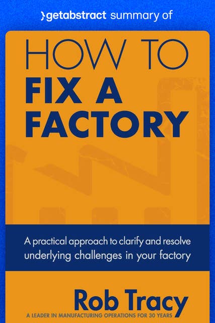 Summary of How to Fix a Factory by Rob Tracy: A Practical Approach to Clarify and Resolve Underlying Challenges in Your Factory