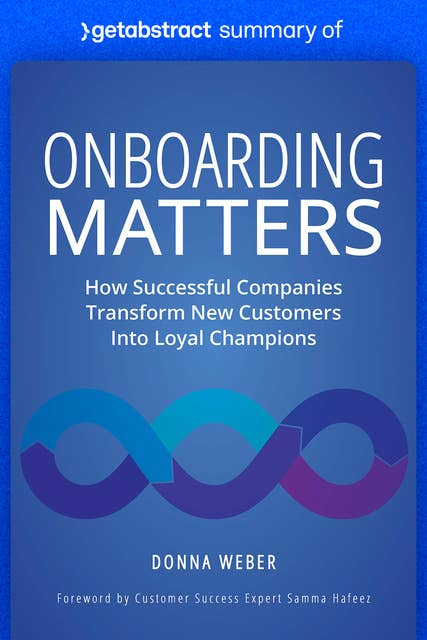Summary of Onboarding Matters by Donna Weber: How Successful Companies Transform New Customers Into Loyal Champions
